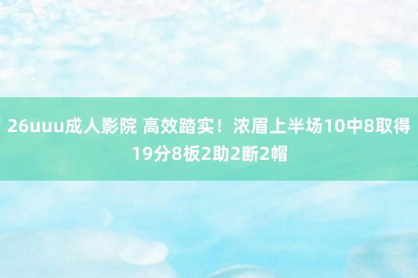 26uuu成人影院 高效踏实！浓眉上半场10中8取得19分8板2助2断2帽