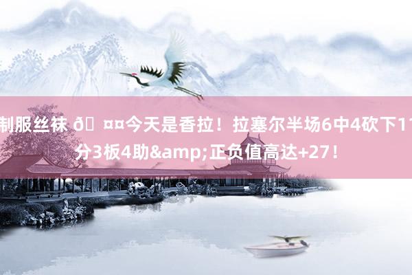 制服丝袜 🤤今天是香拉！拉塞尔半场6中4砍下11分3板4助&正负值高达+27！