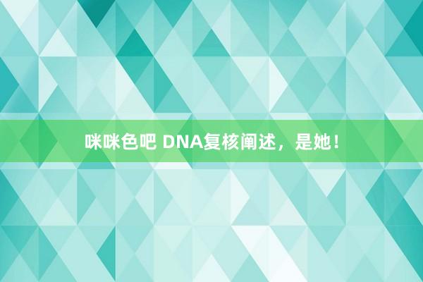 咪咪色吧 DNA复核阐述，是她！